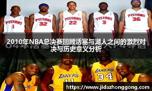 2010年NBA总决赛回顾活塞与湖人之间的激烈对决与历史意义分析
