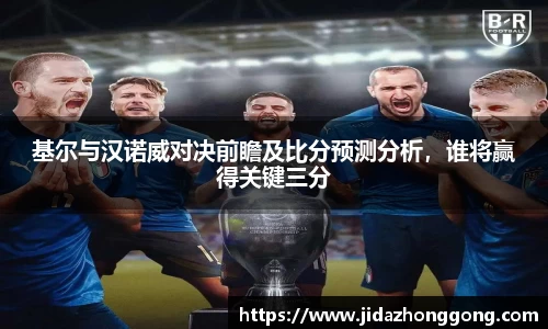 基尔与汉诺威对决前瞻及比分预测分析，谁将赢得关键三分